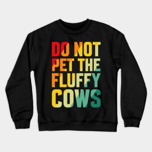 do not pet the fluffy cows Crewneck Sweatshirt
